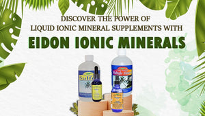 Discover the Power of Liquid Ionic Minerals Supplements with Eidon Ionic Minerals