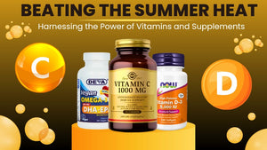 Beating the Summer Heat: Harnessing the Power of Vitamins and Supplements